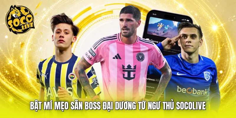 Bật mí mẹo săn boss đại dương từ ngư thủ SOCOLIVE