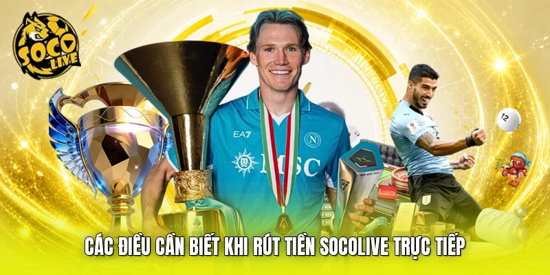 Các điều cần biết khi rút tiền SOCOLIVE trực tiếp