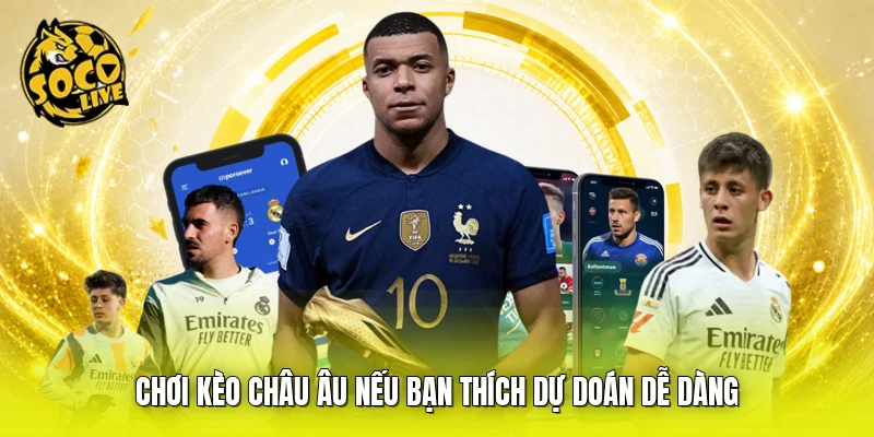 Chơi kèo châu Âu nếu bạn thích dự doán dễ dàng