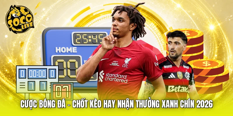 Cược Bóng Đá - Chốt Kèo Hay Nhận Thưởng Xanh Chín 2026