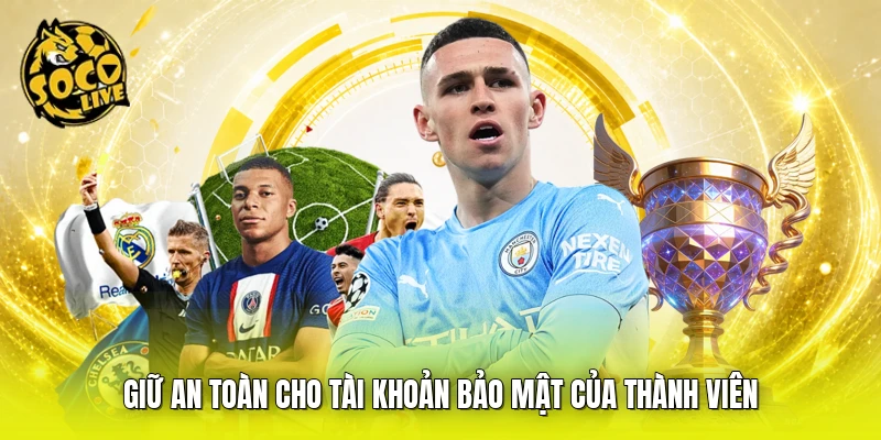 Giữ an toàn cho tài khoản bảo mật của thành viên