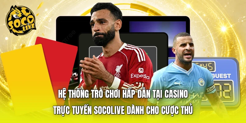 Hệ thống trò chơi hấp dẫn tại casino trực tuyến SOCOLIVE dành cho cược thủ