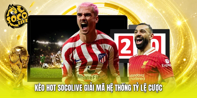 Kèo hot SOCOLIVE giải mã hệ thống tỷ lệ cược