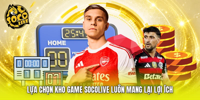 Lựa chọn kho game SOCOLIVE luôn mang lại lợi ích