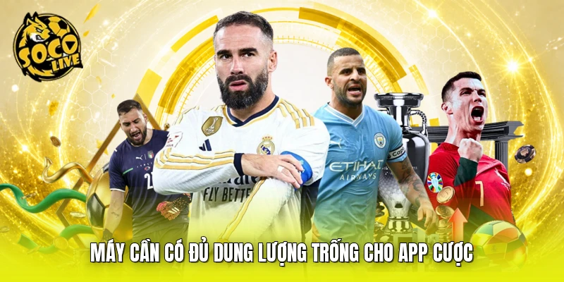 Máy cần có đủ dung lượng trống cho app cược