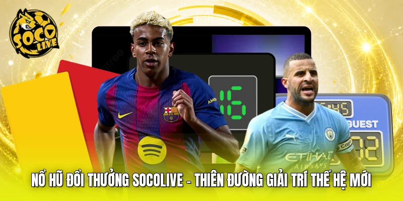 Nổ Hũ Đổi Thưởng SOCOLIVE - Thiên Đường Giải Trí Thế Hệ Mới