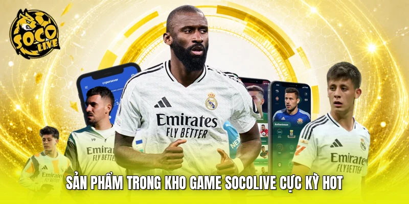 Sản phẩm trong kho game SOCOLIVE cực kỳ hot