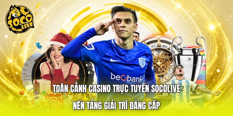 Toàn cảnh casino trực tuyến SOCOLIVE nền tảng giải trí đẳng cấp