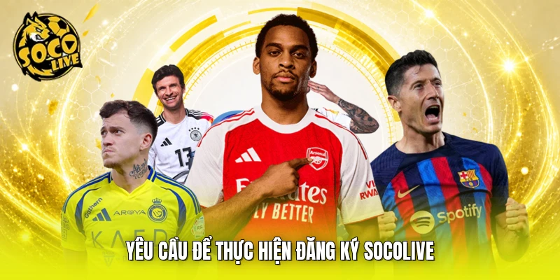 Yêu cầu để thực hiện đăng ký SOCOLIVE